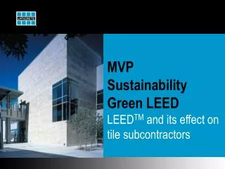 MVP Sustainability Green LEED LEED TM and its effect on tile subcontractors