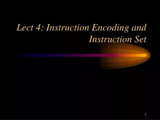 Lect 4: Instruction Encoding and Instruction Set