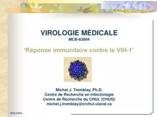 VIROLOGIE MÉDICALE MCB-63804 Michel J. Tremblay, Ph.D. Centre de Recherche en Infectiologie Centre de Recherche du CHUL