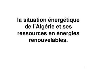 la situation énergétique de l'Algérie et ses ressources en énergies renouvelables.