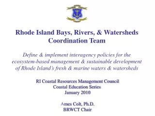 RI Coastal Resources Management Council Coastal Education Series January 2010 A mes Colt, Ph.D. BRWCT Chair