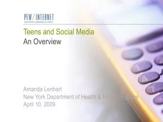 Teens and Social Media An Overview Amanda Lenhart New York Department of Health &amp; Mental Hygiene April 10, 2009