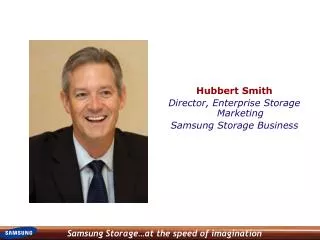 Hubbert Smith Director, Enterprise Storage Marketing Samsung Storage Business