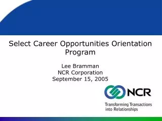 Select Career Opportunities Orientation Program Lee Bramman NCR Corporation September 15, 2005