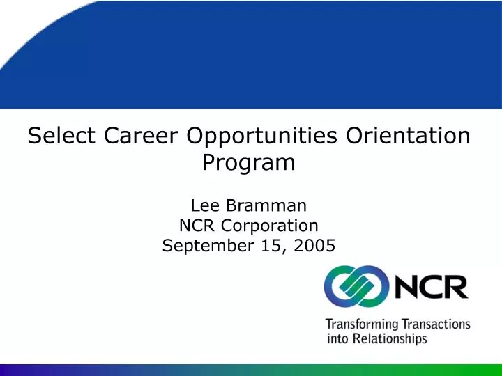 select career opportunities orientation program lee bramman ncr corporation september 15 2005