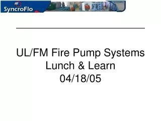 UL/FM Fire Pump Systems Lunch &amp; Learn 04/18/05