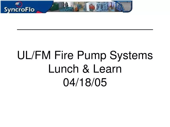 ul fm fire pump systems lunch learn 04 18 05