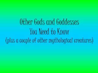 Other Gods and Goddesses You Need to Know (plus a couple of other mythological creatures)