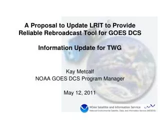 A Proposal to Update LRIT to Provide Reliable Rebroadcast Tool for GOES DCS Information Update for TWG