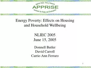 Energy Poverty: Effects on Housing and Household Wellbeing NLIEC 2005 June 15, 2005 Donnell Butler David Carroll Carrie