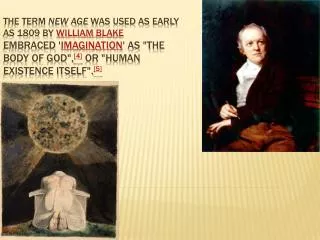 The term  New Age  was used as early as 1809 by  William Blake embraced ' imagination ' as &quot;the body of God&quot;,