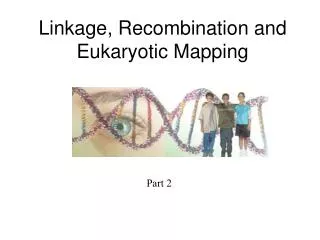 Linkage, Recombination and Eukaryotic Mapping