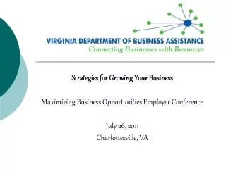Strategies for Growing Your Business Maximizing Business Opportunities Employer Conference July 26, 2011 Charlottesville