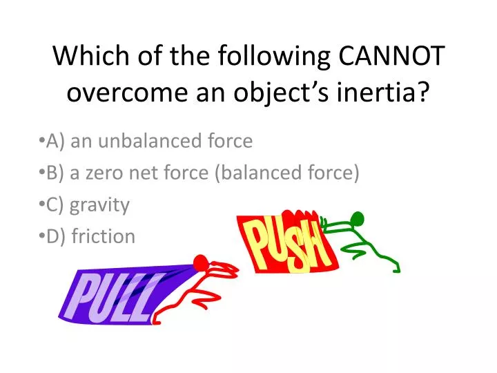 which of the following cannot overcome an object s inertia