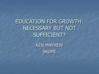 EDUCATION FOR GROWTH: NECESSARY BUT NOT SUFFICIENT?