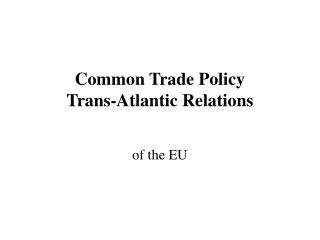 Common Trade Policy Trans-Atlantic Relations