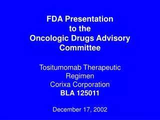 FDA Presentation to the Oncologic Drugs Advisory Committee Tositumomab Therapeutic Regimen Corixa Corporation BLA 1250