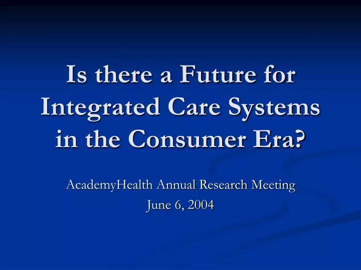is there a future for integrated care systems in the consumer era