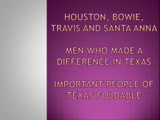 Houston, Bowie, travis and santa anna men who made a difference in texas Important People of Texas foldable