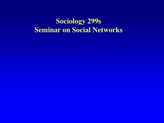 Sociology 299s Seminar on Social Networks