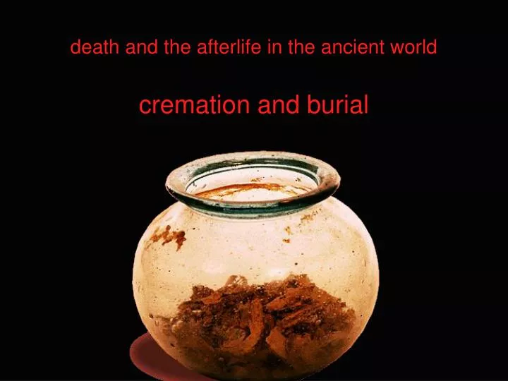 death and the afterlife in the ancient world cremation and burial