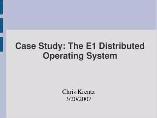 Case Study: The E1 Distributed Operating System