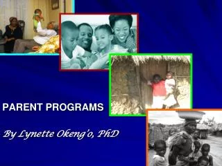 PARENT PROGRAMS By Lynette Okeng’o , PhD