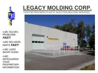 LEGACY MOLDING CORP. 	 CUSTOM PRECISION PLASTIC INJECTION MOLDING SERVICES