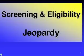 Screening &amp; Eligibility Jeopardy