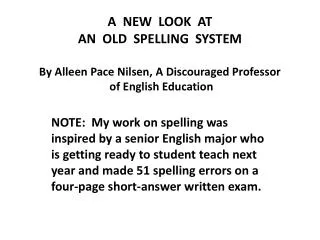 A NEW LOOK AT AN OLD SPELLING SYSTEM By Alleen Pace Nilsen, A Discouraged Professor of English Education