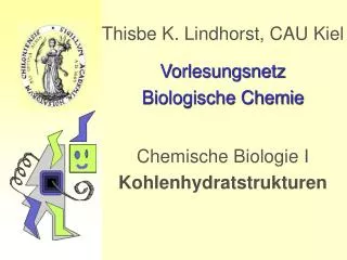Thisbe K. Lindhorst, CAU Kiel Vorlesungsnetz Biologische Chemie Chemische Biologie I Kohlenhydratstrukturen