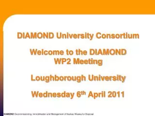 DIAMOND University Consortium Welcome to the DIAMOND WP2 Meeting Loughborough University Wednesday 6 th April 2011