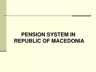 PENSION SYSTEM IN REPUBLIC OF MACEDONIA