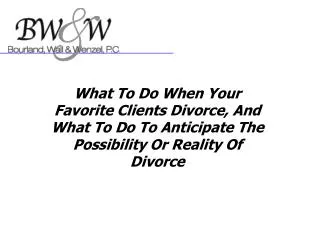 What To Do When Your Favorite Clients Divorce, And What To Do To Anticipate The Possibility Or Reality Of Divorce