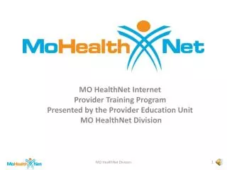MO HealthNet Internet Provider Training Program Presented by the Provider Education Unit MO HealthNet Division