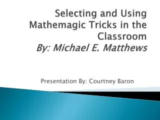 Selecting and Using Mathemagic Tricks in the Classroom By: Michael E. Matthews