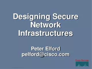 Designing Secure Network Infrastructures Peter Elford pelford@cisco