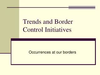 Trends and Border Control Initiatives
