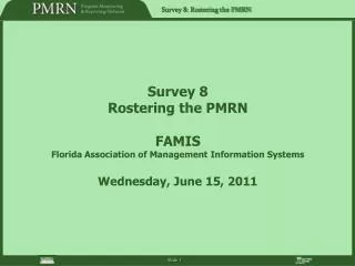 Survey 8 Rostering the PMRN FAMIS Florida Association of Management Information Systems Wednesday, June 15, 2011