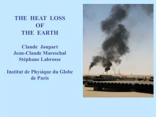 THE HEAT LOSS OF THE EARTH Claude Jaupart Jean-Claude Mareschal Stéphane Labrosse Institut de Physique du Globe de P