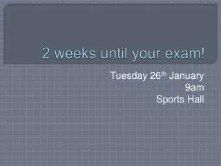 2 weeks until your exam!