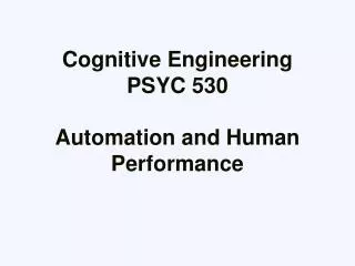 Cognitive Engineering PSYC 530 Automation and Human Performance