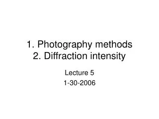 1. Photography methods 2. Diffraction intensity