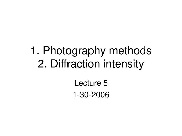 1 photography methods 2 diffraction intensity