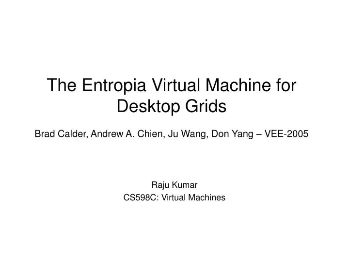 the entropia virtual machine for desktop grids brad calder andrew a chien ju wang don yang vee 2005