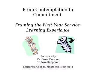 From Contemplation to Commitment: Framing the First-Year Service-Learning Experience Presented by Dr. Dawn Duncan Dr. J