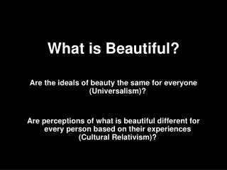 What is Beautiful? Are the ideals of beauty the same for everyone (Universalism)?