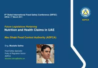 Eng. Mustafa Salma Food Safety Specialist Policy &amp; Regulation Sector ADFCA Mustafa.salma@adfca.ae