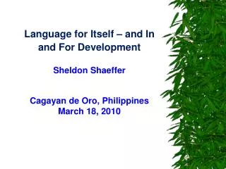 Language for Itself – and In and For Development Sheldon Shaeffer Cagayan de Oro, Philippines March 18, 2010