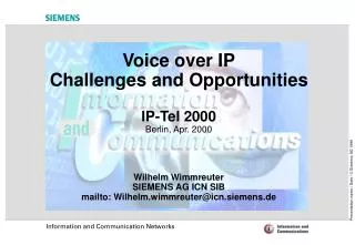 Voice over IP Challenges and Opportunities IP-Tel 2000 Berlin, Apr. 2000 Wilhelm Wimmreuter SIEMENS AG ICN SIB mailto: W